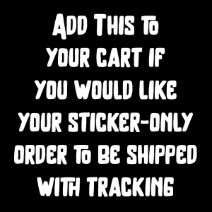 Add This to your cart if you would like your sticker-only order to be shipped with tracking